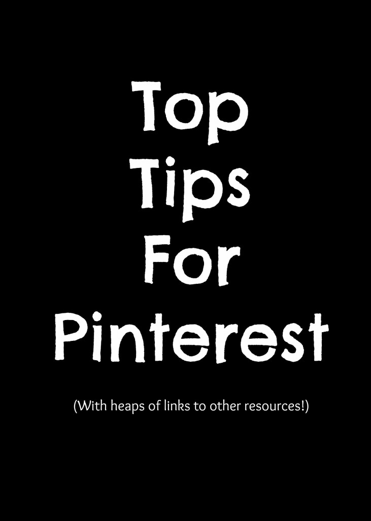 Top Tips For Pinterest (With heaps of links to other resources!)