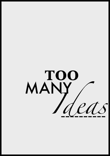 Too Many Ideas