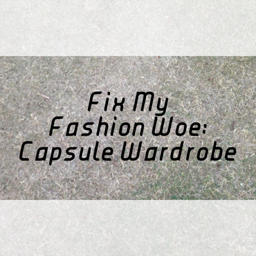 Fix My Fashion Woe: Capsule Wardrobe