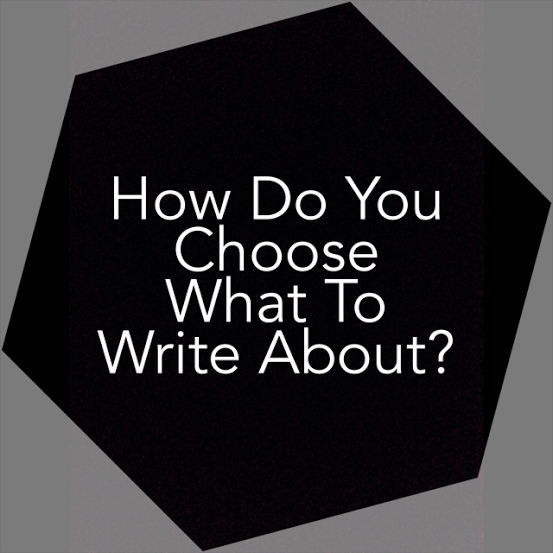How do you choose what to write about