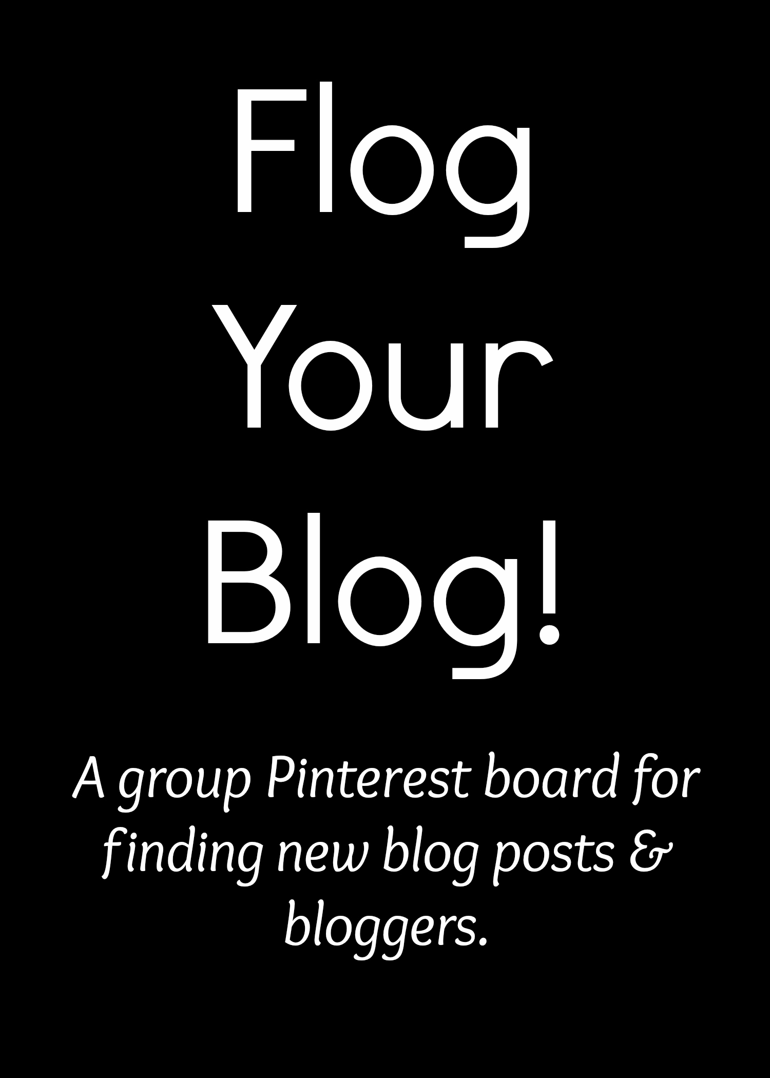 Flog Your Blog! A group Pinterest board for finding new blog posts and bloggers.