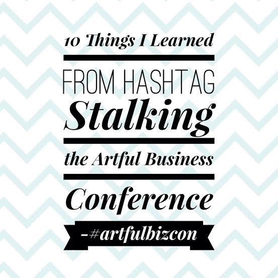 10 Things I Learned from Hashtag Stalking the Artful Business Conference