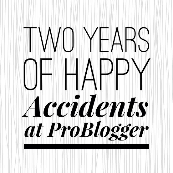 Two Years of Happy Accidents at ProBlogger