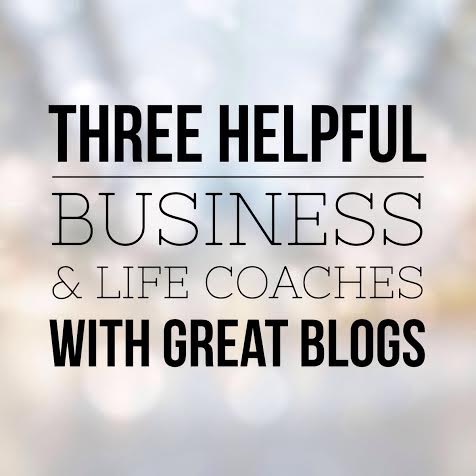 Three Helpful Business and Life Coaches with Great Blogs