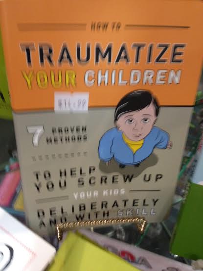 Traumatise Your Children