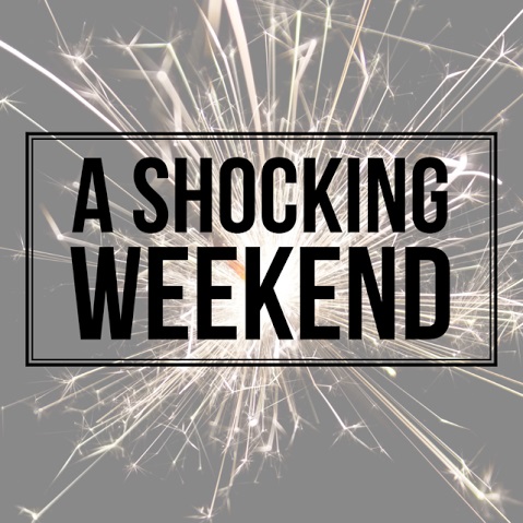A Shocking Weekend