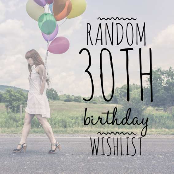 Random 30th Birthday Wishlist