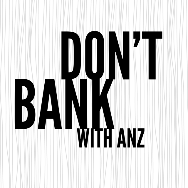 Don't Bank With ANZ