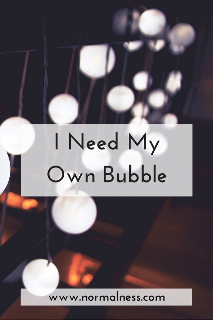 I Need My Own Bubble