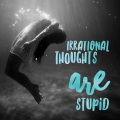 Irrational Thoughts Are Stupid