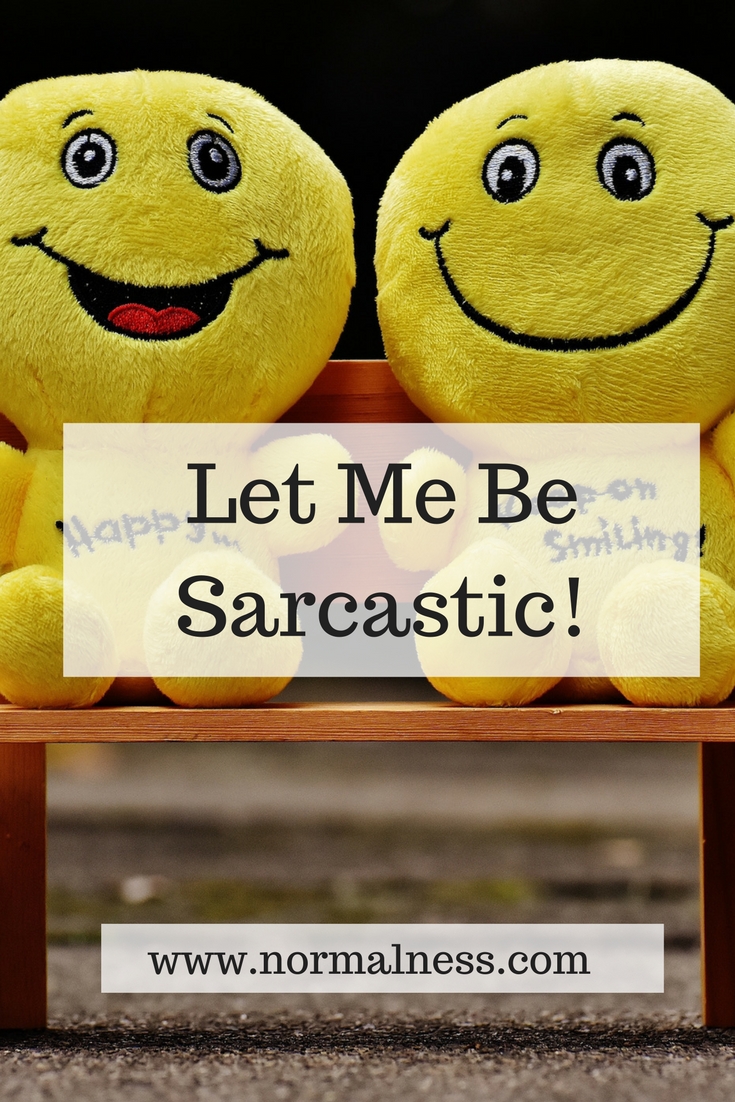 Let Me Be Sarcastic!!