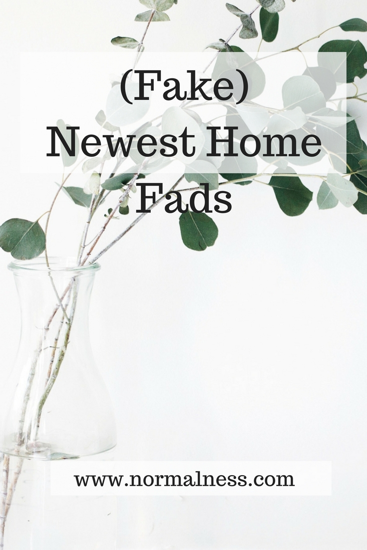 (Fake) Newest Home Fads