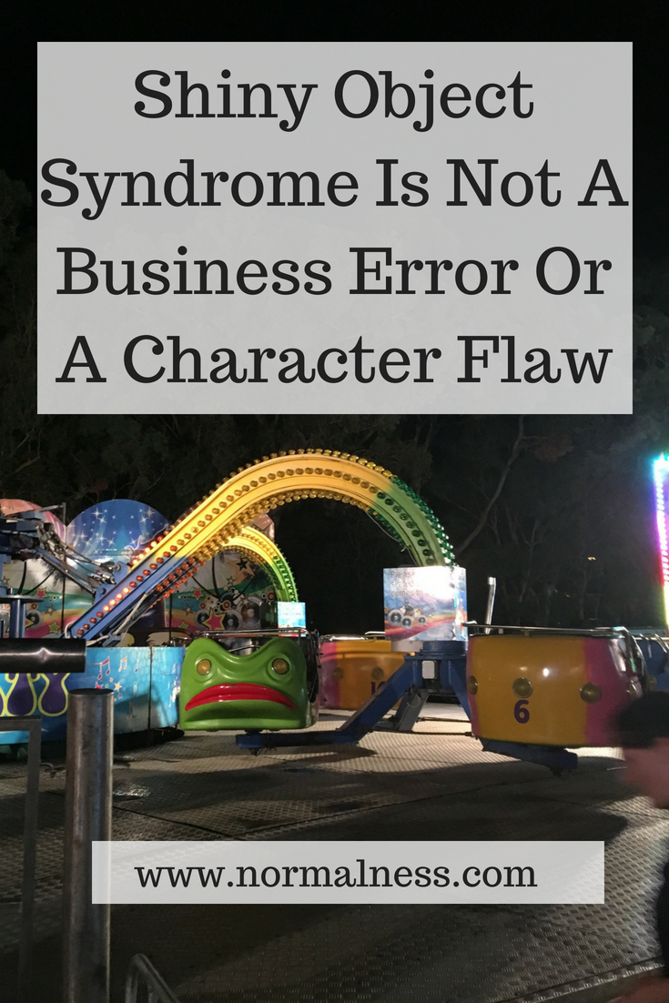 Shiny Object Syndrome Is Not A Business Error Or A Character Flaw