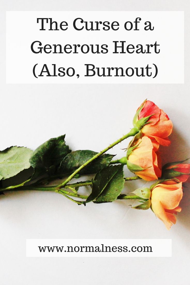 The Curse of a Generous Heart (Also, Burnout)