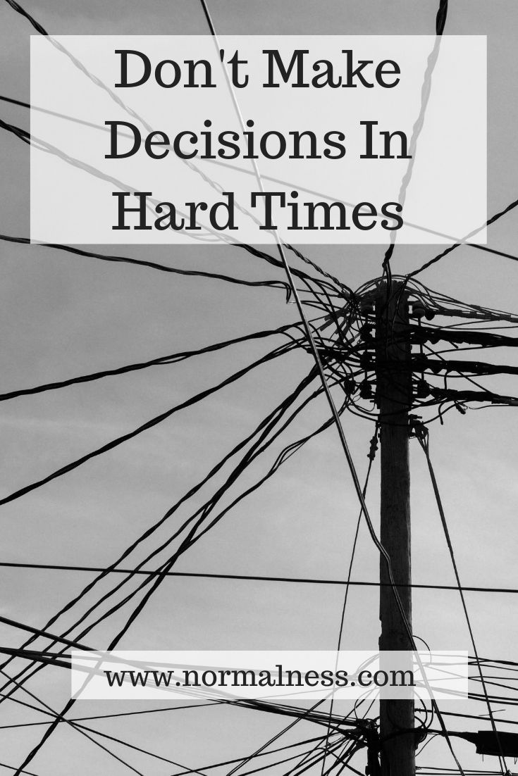 Don't Make Decisions In Hard Times