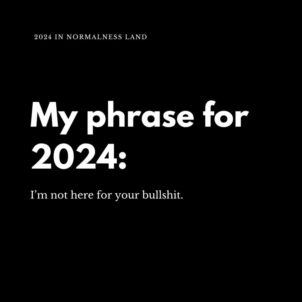 My phrase for 2024: I'm not here for your bullshit.