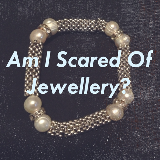 Am I Scared of Jewellery