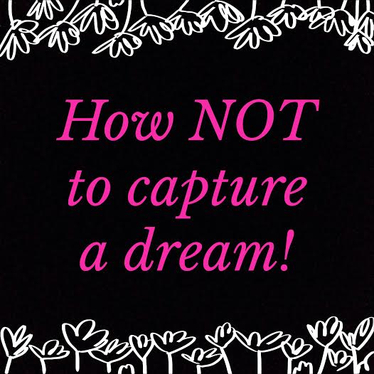 How NOT to capture a dream