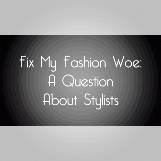 Fix My Fashion Woe: A Question About Stylists