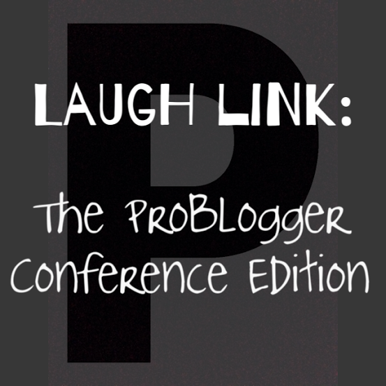 Laugh Link: The ProBlogger Conference Edition