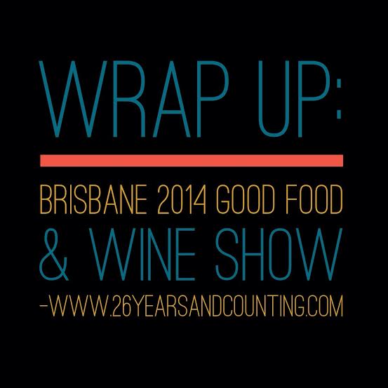 Wrap Up: Brisbane 2014 Good Food & Wine Show